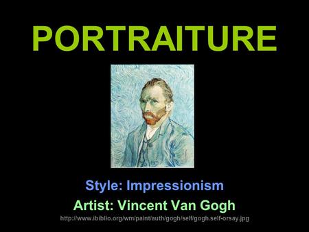 PORTRAITURE Style: Impressionism Artist: Vincent Van Gogh