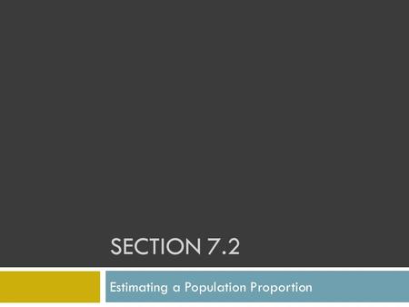SECTION 7.2 Estimating a Population Proportion. Practice  Pg. 340-341  #6-8 (Finding Critical Values)  #9-11 (Expressing/Interpreting CI)  #17-20.
