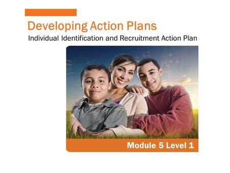 Developing Action Plans Module 5 Level 1 Individual Identification and Recruitment Action Plan.