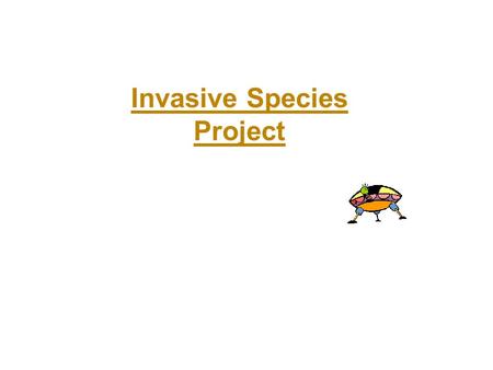 Invasive Species Project. An invasive species is defined as a species that is 1) non-native (or alien) to the ecosystem under consideration and 2) whose.