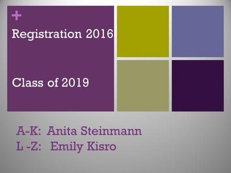 + Registration 2016 Class of 2019 A-K: Anita Steinmann L -Z: Emily Kisro.