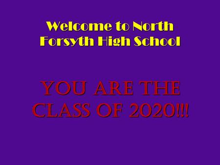 Welcome to North Forsyth High School You are the Class of 2020!!!