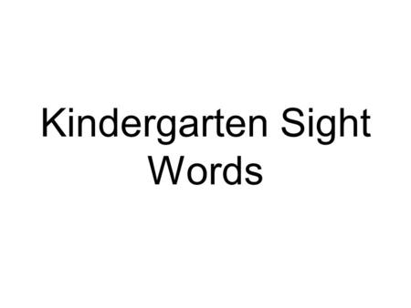 Kindergarten Sight Words. Yes I can! Come here Look at me.