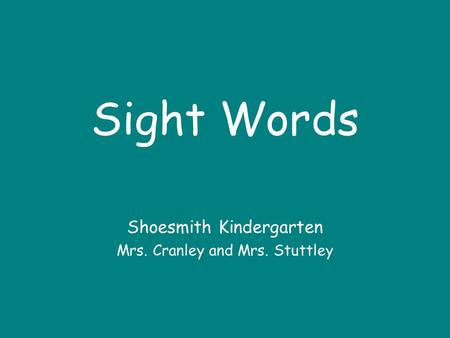 Sight Words Shoesmith Kindergarten Mrs. Cranley and Mrs. Stuttley.