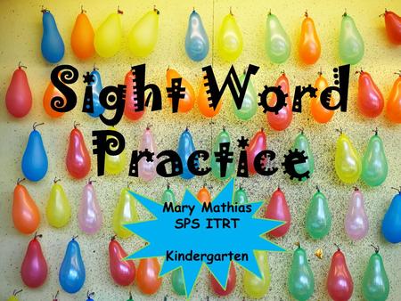 Sight Word Practice Mary Mathias SPS ITRT Kindergarten.