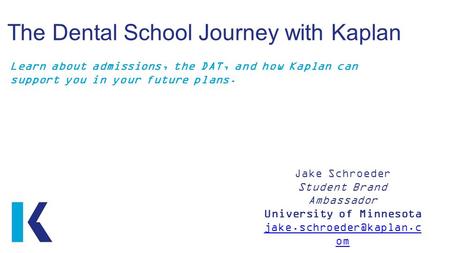 The Dental School Journey with Kaplan Learn about admissions, the DAT, and how Kaplan can support you in your future plans. Jake Schroeder Student Brand.