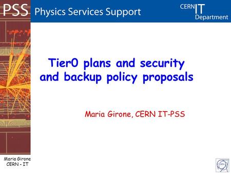 Maria Girone CERN - IT Tier0 plans and security and backup policy proposals Maria Girone, CERN IT-PSS.