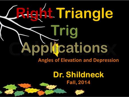 Right Triangle Trig Applications Angles of Elevation and Depression Dr. Shildneck Fall, 2014.