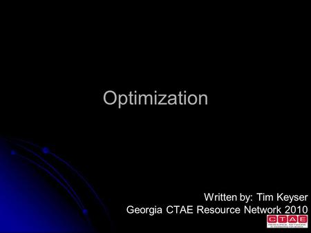 Optimization Written by: Tim Keyser Georgia CTAE Resource Network 2010.