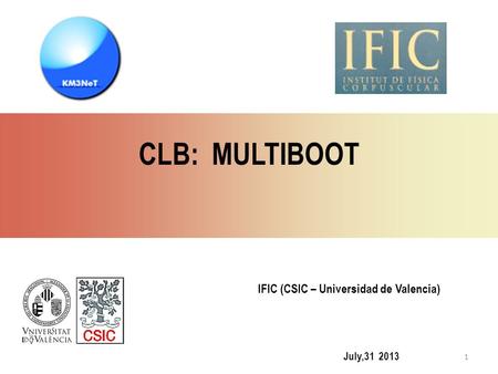 July,31 2013 IFIC (CSIC – Universidad de Valencia) CLB: MULTIBOOT 1.
