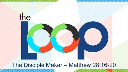 The Disciple Maker – Matthew 28:16-20. Disciple… -Committed to abiding in Jesus. -Committed to being changed by Jesus. -Committed to being on mission.