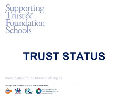 TRUST STATUS. The National Context 2006 Education and Inspections Act: Empowering schools - autonomy / self-governance (Foundation Status) All schools.