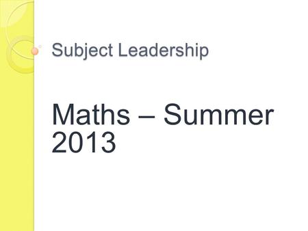 Subject Leadership Maths – Summer 2013. In the News The new curriculum is coming and will be statutory for schools that are not academies or free schools.