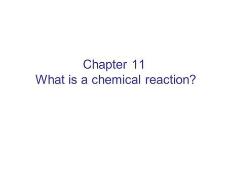 Chapter 11 What is a chemical reaction?. Reactions involve rearrangements of atoms. Reactants are converted into products. The law of conservation of.