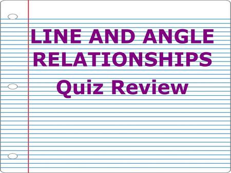 LINE AND ANGLE RELATIONSHIPS Quiz Review. TYPES OF ANGLES Acute Angles have measures less than 90°. Right Angles have measures equal to 90°. Obtuse Angles.