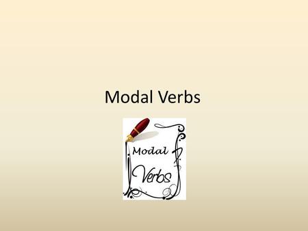 Modal Verbs. Can May Might Will -Modals never change in form or end in –s or – ed. -I can play tennis. -The simple form of another verb comes after a.