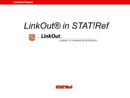 LinkOut® in STAT!Ref LinkOut Feature. LinkOut is a service of Entrez that allows you to link directly from PubMed and other Entrez databases to a wide.