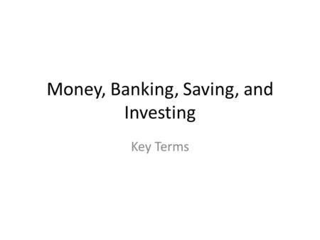 Money, Banking, Saving, and Investing Key Terms. bank A business whose main purpose is to receive deposits and make loans.