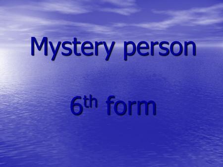 Mystery person 6th form. This person is a man of 35 years old. This person is a man of 35 years old. He was born in Great Britain in 1975. He was born.