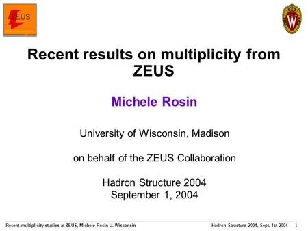 Recent multiplicity studies at ZEUS, Michele Rosin U. WisconsinHadron Structure 2004, Sept. 1st 2004 1 University of Wisconsin, Madison on behalf of the.
