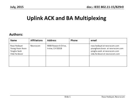 Reza Hedayat, Newracom doc.: IEEE 802.11-15/829r0 Uplink ACK and BA Multiplexing Authors: Slide 1 NameAffiliationsAddressPhoneemail Reza Hedayat Young.