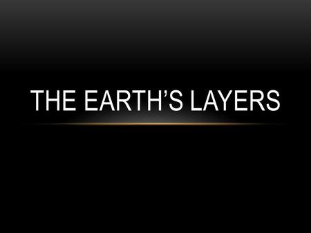 THE EARTH’S LAYERS. THE EARTH IS DIVIDED INTO THREE LAYERS.
