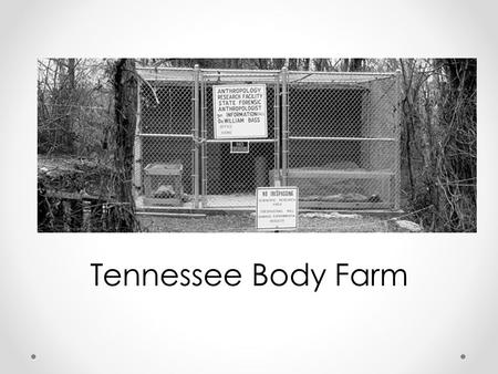 Tennessee Body Farm. For more than four decades, Bill Bass has been one of the top death experts in the United States. He's best known for developing.