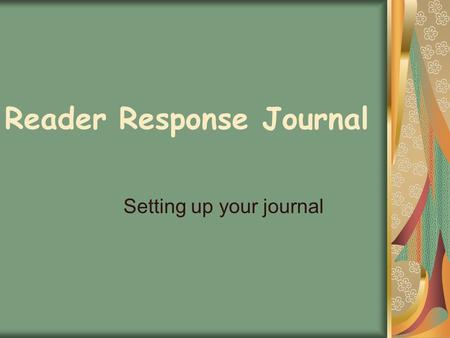 Reader Response Journal Setting up your journal. Front Cover- Name & Class Period Attach a cover with your class color: 1 st – white 3 rd – pink 4 th.
