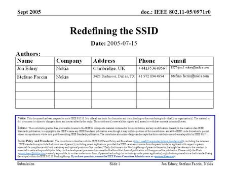 Doc.: IEEE 802.11-05/0971r0 Submission Sept 2005 Jon Edney, Stefano Faccin, NokiaSlide 1 Redefining the SSID Notice: This document has been prepared to.