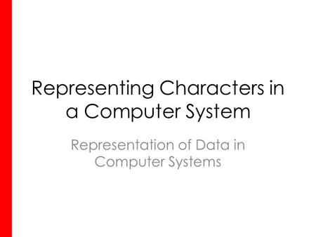 Representing Characters in a Computer System Representation of Data in Computer Systems.