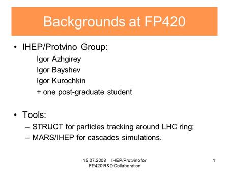 15.07.2008 IHEP/Protvino for FP420 R&D Collaboration 1 IHEP/Protvino Group: Igor Azhgirey Igor Bayshev Igor Kurochkin + one post-graduate student Tools: