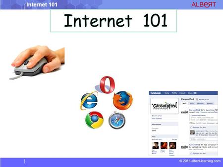 © 2015 albert-learning.com Internet 101. © 2015 albert-learning.com Internet 101 Vocabulary  Browser - a program used to view the Internet.  Click -