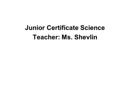 Junior Certificate Science Teacher: Ms. Shevlin. Laboratory Safety Can you think of any important safety rules in the Science Laboratory?