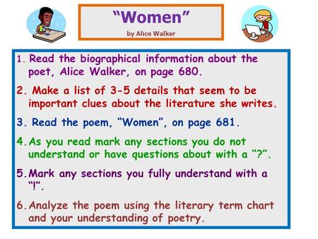 “Women” by Alice Walker 1. Read the biographical information about the poet, Alice Walker, on page 680. 2. Make a list of 3-5 details that seem to be important.