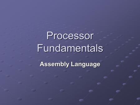 Processor Fundamentals Assembly Language. Learning Objectives Show understanding of the relationship between assembly language and machine code, including.