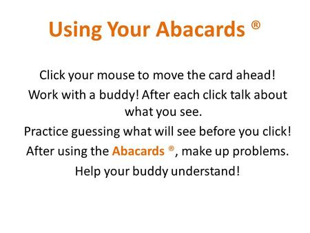 Click your mouse to move the card ahead! Work with a buddy! After each click talk about what you see. Practice guessing what will see before you click!