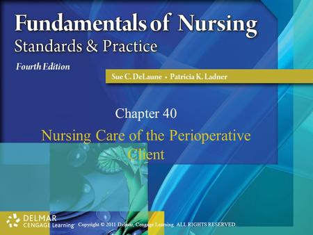 Copyright © 2011 Delmar, Cengage Learning. ALL RIGHTS RESERVED. Chapter 40 Nursing Care of the Perioperative Client.