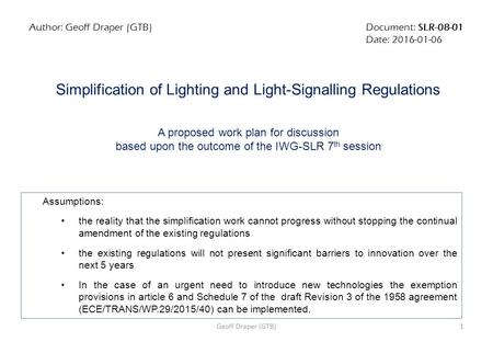 Document: SLR-08-01 Date: 2016-01-06 Author: Geoff Draper (GTB) Simplification of Lighting and Light-Signalling Regulations A proposed work plan for discussion.