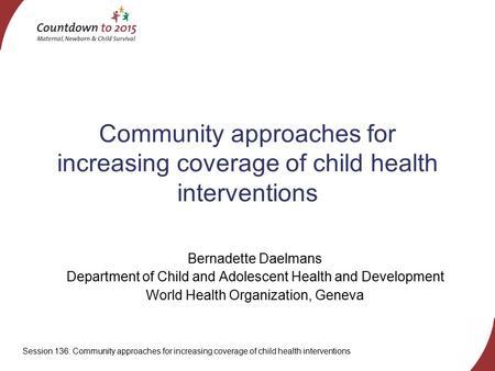 Session 136: Community approaches for increasing coverage of child health interventions Community approaches for increasing coverage of child health interventions.