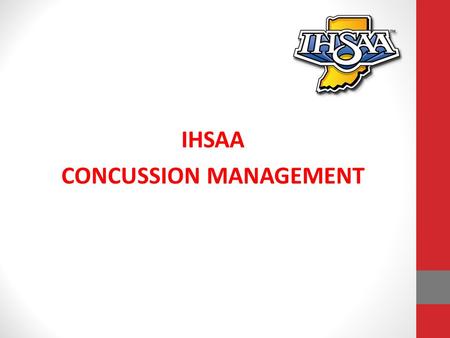 IHSAA CONCUSSION MANAGEMENT. Definitions: Health-Care Professional: An Indiana licensed health care provider who has been trained in evaluations and management.