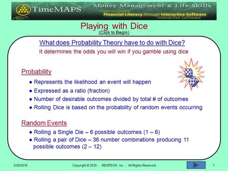 Playing with Dice 2/20/2016Copyright © 2010 … REMTECH, inc … All Rights Reserved1 ● Rolling a Single Die – 6 possible outcomes (1 – 6) ● Rolling Dice is.