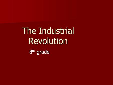 The Industrial Revolution 8 th grade. Invention Chart InventionInventorUse Effect on society and industry.