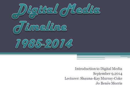 Introduction to Digital Media September 9,2014 Lecturer: Shauna-Kay Murray-Coke Jo Benée Morris.