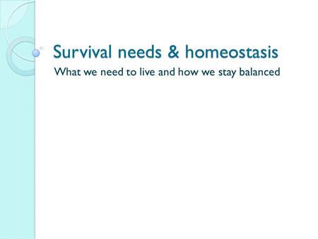 Survival needs & homeostasis What we need to live and how we stay balanced.