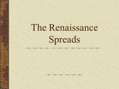 The Renaissance Spreads. Spread Of Ideas By the late 1400s the Renaissance spread across Northern Europe By 1450 the population of Northern Europe began.