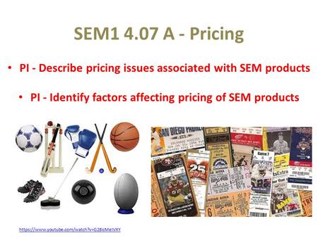 SEM1 4.07 A - Pricing PI - Describe pricing issues associated with SEM products PI - Identify factors affecting pricing of SEM products https://www.youtube.com/watch?v=G28icMeIVXY.