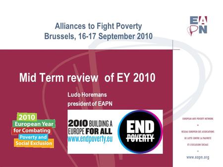 Alliances to Fight Poverty Brussels, 16-17 September 2010 Mid Term review of EY 2010 Ludo Horemans president of EAPN ( www.eapn.eu )www.eapn.eu.