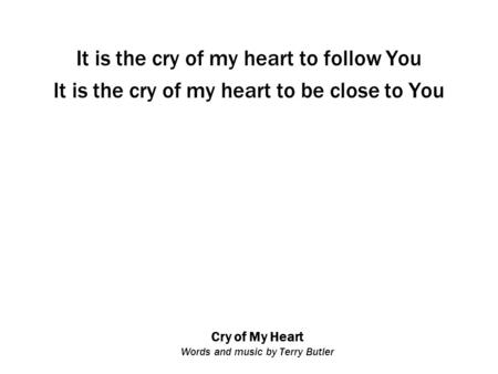 Cry of My Heart Words and music by Terry Butler