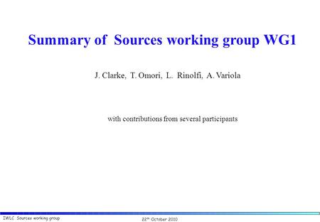 22 th October 2010 IWLC Sources working group J. Clarke, T. Omori, L. Rinolfi, A. Variola Summary of Sources working group WG1 with contributions from.