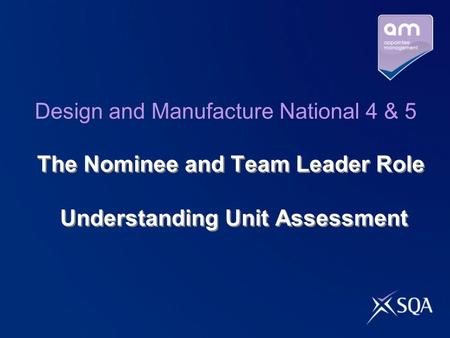 The Nominee and Team Leader Role Understanding Unit Assessment Design and Manufacture National 4 & 5.
